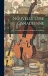 Anonymous - Nouvelle Lyre Canadienne: Recueil De Chansons Canadiennes Et Françaises