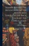 T. Broadwood Johnson - Tramps Round the Mountains of the Moon and Through the Back Gate of the Congo State