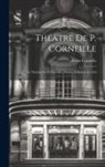 Pierre Corneille - Théâtre De P. Corneille: Le Théâtre De P. Corneille. Medée. L'illusion. Le Cid