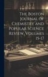 Anonymous - The Boston Journal of Chemistry and Popular Science Review, Volumes 15-17