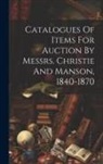 Anonymous - Catalogues Of Items For Auction By Messrs. Christie And Manson, 1840-1870