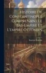 Baptistin Poujoulat - Histoire De Constantinople Comprenant Le Bas-Empire Et L'empire Ottoman