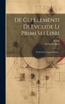 Euclid, Giovanni Ricci - De Gli Elementi Di Evclide Li Primi Sei Libri: Tradotti En Lingua Italiana