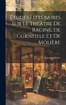 Gustave Merlet - Études Littéraires Sur Le Théâtre De Racine, De Corneille Et De Molière