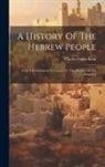 Charles Foster Kent - A History Of The Hebrew People: From The Settlement In Canaan To The Division Of The Kingdom