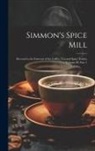 Anonymous - Simmon's Spice Mill: Devoted to the Interests of the Coffee, Tea and Spice Trades, Volume 40, part 1