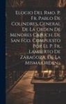 Anonymous - Elogio Del Rmo. P. Fr. Pablo De Colindres, General De La Orden De Menores Capuch. De San Fco. Compuesto Por El P. Fr. Lamberto De Zaragoza, De La Mism