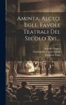 Antonio Ongaro, Torquato Tasso, Giambattista Cinzio Giraldi - Aminta, Alceo, Egle, Favole Teatrali Del Secolo Xvi