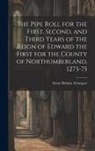 Great Britain Echequer - The Pipe Roll for the First, Second, and Third Years of the Reign of Edward the First for the County of Northumberland, 1273-75