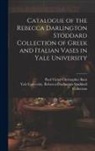 Paul Victor Christopher Baur, Yale University Rebecca Darlington S - Catalogue of the Rebecca Darlington Stoddard Collection of Greek and Italian Vases in Yale University