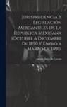 Antonio Jesús de Lozano - Jurisprudencia Y Legislación Mercantiles De La Republica Mexicana (Octubre a Diciembre De 1890 Y Enero a Marzo De 1891)