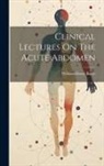 William Henry Battle - Clinical Lectures On The Acute Abdomen
