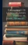 Anonymous - Catalogue De Livres Délaissés Par Feu M. François Mols
