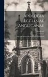 John Jewel - Apologia Ecclesiae Anglicanae: Or, The Apology Of The Church Of England