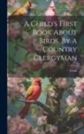 Child - A Child's First Book About Birds, By A Country Clergyman