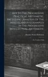 Horatio Nelson Robinson - Key To The Progressive Practical Arithmetic, Including Analysis Of The Miscellaneous Examples In The Progressive Intellectual Arithmetic: For Teachers