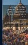 Lant Carpenter - A Review Of The Labours, Opinions, And Character Of Rajah Rammohun Roy: In A Discourse On Occasion Of His Death ..., A Series Of Illustrative Extracts