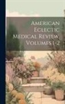 Anonymous - American Eclectic Medical Review, Volumes 1-2