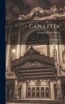 George Melville Baker - Capuletta: A Burlesque