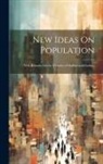 Anonymous - New Ideas On Population: With Remarks On the Theories of Malthus and Godwin