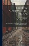 Marcus Tullius Cicero, Karl Halm, Georg Laubmann - Ciceros Ausgewæhlte Reden: Die Reden Gegen L. Sergius Catilina, Für Cornelius Sulla Und Für Den Dichter Archias