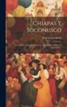 Manuel Larráinzar - Chiapas Y Soconusco: Con Motivo De La Cuestion De Límites Entre México Y Guatemala