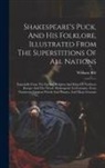 William Bell - Shakespeare's Puck, And His Folklore, Illustrated From The Superstitions Of All Nations: Especially From The Earliest Religion And Rites Of Northern E