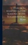 Anonymous - Selection, Adapted to the Seasons of the Ecclesiastical Year: From the Parochial & Plain Sermons