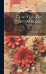 Clayton Beadle - Chapters On Papermaking; Volume 4