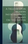 Anonymous - A Treatise Upon Modern Instrumentation and Orchestration