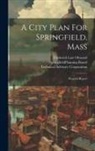 Frederick Law Olmsted, Springfield (Mass Planning Board, Technical Advisory Corporation (New Y - A City Plan For Springfield, Mass: Progress Report