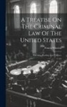 Francis Wharton - A Treatise On The Criminal Law Of The United States: Principles, Pleading, And Evidence