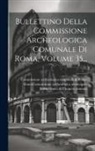 Commissione Archeologica Comunale Di, Rome (Italy) Commissione Archeologica, Rome (Italy) Museo Dell'impero Romano - Bullettino Della Commissione Archeologica Comunale Di Roma, Volume 35