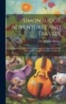 Johnson Jones Hooper - Simon Suggs' Adventures And Travels: Comprising All The Scenes, Incidents And Adventures Of His Travels, In A Series Of Sketches Of His Life