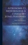 Sophie Ulliac Trémadeure - Astronomie Et Météorologie À L'usage Des Jeunes Personnes: D'après Arago, Laplace Et W. Herschell