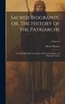 Henry Hunter - Sacred Biography, or, The History of the Patriarchs: To Which is Added, the History of Deborah, Ruth, and Hannah Volume; Volume 4