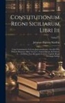 Johannes Baptista Muzillus - Constitutionum Regni Siciliarum Libri Iii: Cum Commentariss Veterum Jurisconsultorum: Accedit Nunc Primum Dominici Alfeni Varii J. C. Commentarius Ad