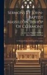 Jean-Baptiste Massillon, Jean Le Rond D' Alembert - Sermons By John-baptist Massillon, Bishop Of Clermont: To Which Is Prefixed The Life Of The Author