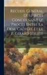 Anonymous - Recueil Général Des Pièces Concernant Le Procès Entre La Dem. Cadiere Et Le P. Girard Jésuite; Volume 1