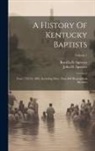 John H. Spencer, Burrilla B Spencer - A History Of Kentucky Baptists: From 1769 To 1885, Including More Than 800 Biographical Sketches; Volume 1