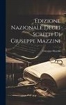 Giuseppe Mazzini - Edizione Nazionale Degli Scritti Di Giuseppe Mazzini