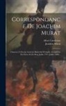 Albert Lumbroso, Joachim Murat (King of Naples) - Correspondance De Joachim Murat: Chasseur À Cheval, Général, Maréchal D'empire, Grand-duc De Clèves Et De Berg (juillet 1791 -juillet 1808)