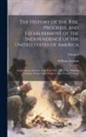 William Gordon - The History of the Rise, Progress, and Establishment of the Independence of the United States of America; Including an Account of the Late war, and of