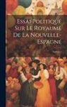 Anonymous - Essai Politique Sur Le Royaume De La Nouvelle-Espagne; Volume 2