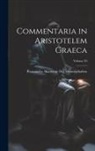 Preussische Akademie Der Wissenschaften - Commentaria in Aristotelem Graeca; Volume 20