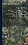 Grisebach A, Gray Asa, Wright Charles - Plantae Wrightianae E Cuba Orientali /a. Grisebach