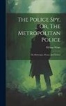 Bengal Army ). William White (Capt - The Police Spy, Or, The Metropolitan Police: Its Advantages, Abuses, And Defects