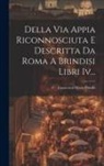 Francesco Maria Pratilli - Della Via Appia Riconnosciuta E Descritta Da Roma A Brindisi Libri Iv