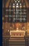 Anonymous - Missale Sanctae Ecclesiae Metropolitanae Remensis