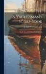 Joseph Florimond Loubat - A Yachtsman's Scrap Book: Or, the Ups and Downs of Yacht Racing